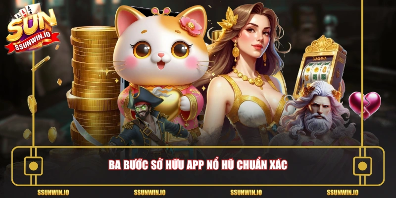 Ba bước sở hữu app nổ hũ chuẩn xác