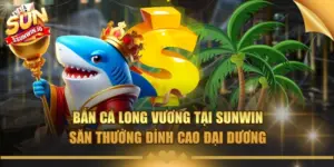 ban ca long vuong tai sunwin san thuong dinh cao dai duong