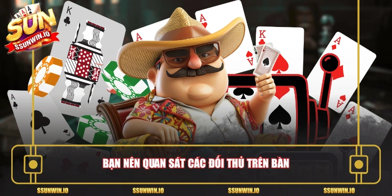 Bạn nên quan sát các đối thủ trên bàn