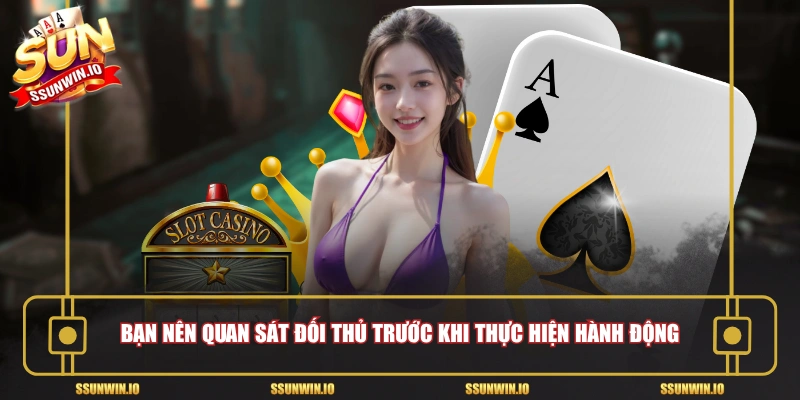 Bạn nên quan sát đối thủ trước khi thực hiện hành động