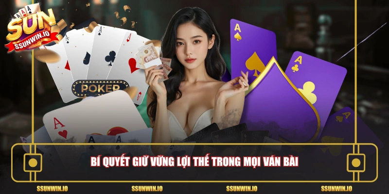 Bí quyết giữ vững lợi thế trong mọi ván bài