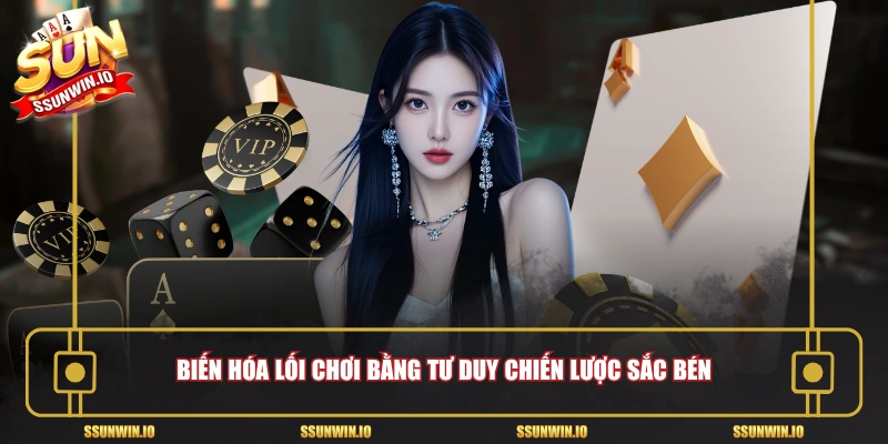 Biến hóa lối chơi bằng tư duy chiến lược sắc bén
