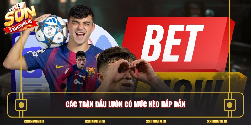 Các trận đấu luôn có mức kèo hấp dẫn