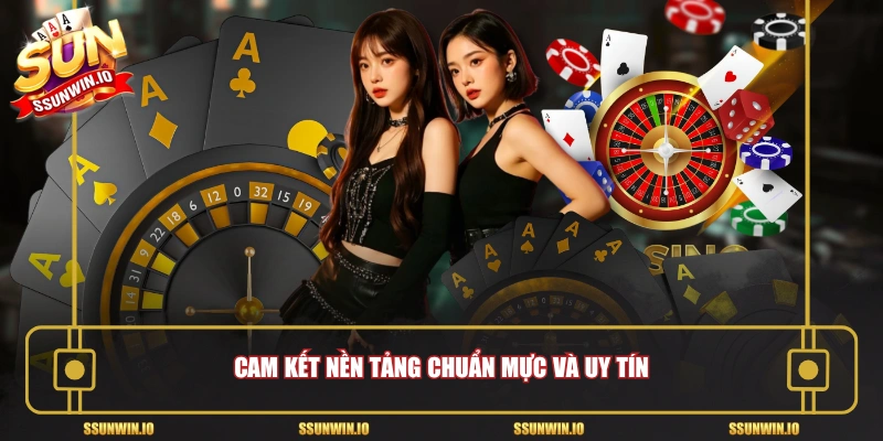 Cam kết nền tảng chuẩn mực và uy tín