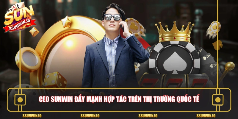 CEO Sunwin đẩy mạnh hợp tác trên thị trường quốc tế