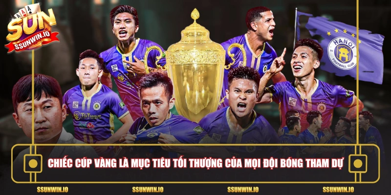 Chiếc cúp vàng là mục tiêu tối thượng của mọi đội bóng tham dự