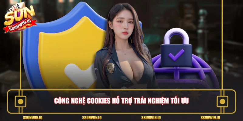 Công nghệ Cookies hỗ trợ trải nghiệm tối ưu