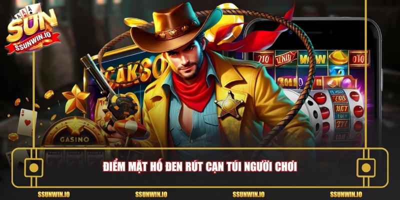 Điểm mặt hố đen rút cạn túi người chơi
