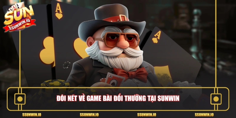 Đôi nét về game bài đổi thưởng tại Sunwin