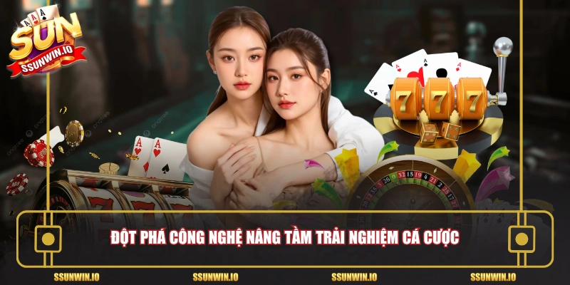 Đột phá công nghệ nâng tầm trải nghiệm cá cược