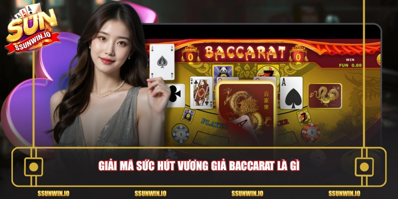 Giải mã sức hút vương giả Baccarat là gì