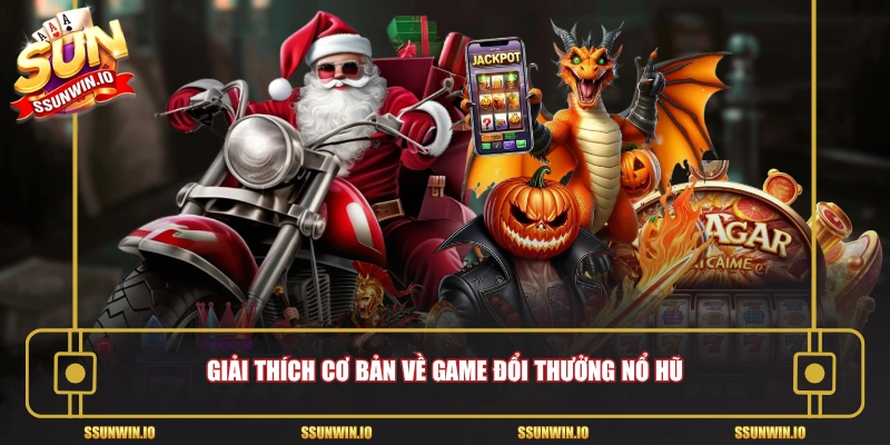 Giải thích cơ bản về game đổi thưởng nổ hũ