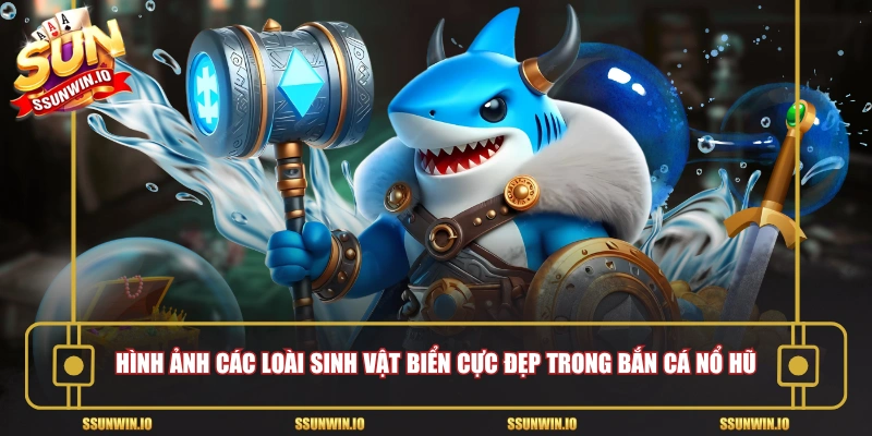 Hình ảnh các loài sinh vật biển cực đẹp trong bắn cá nổ hũ