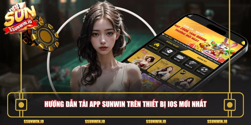 Hướng dẫn tải app Sunwin trên thiết bị iOS mới nhất