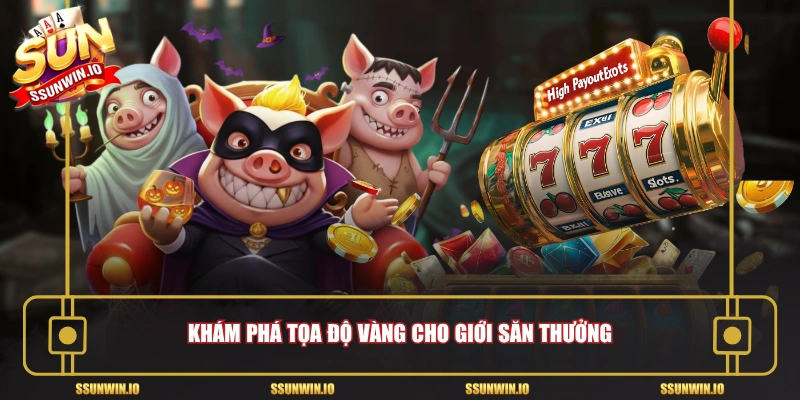Khám phá tọa độ vàng cho giới săn thưởng