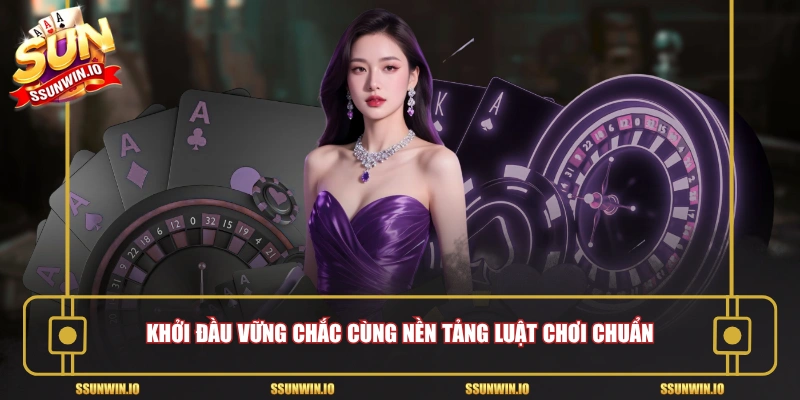 Khởi đầu vững chắc cùng nền tảng luật chơi chuẩn