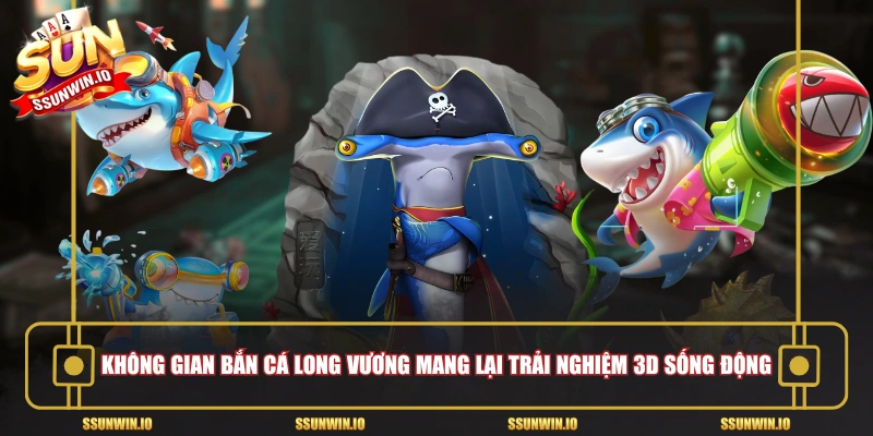 Không gian bắn cá long vương mang lại trải nghiệm 3D sống động