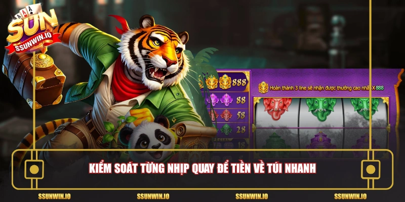 Kiểm soát từng nhịp quay để tiền về túi nhanh
