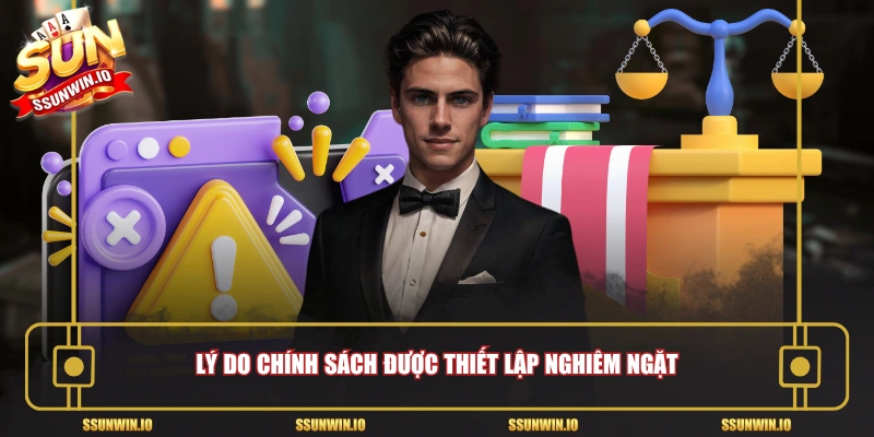 Lý do chính sách được thiết lập nghiêm ngặt