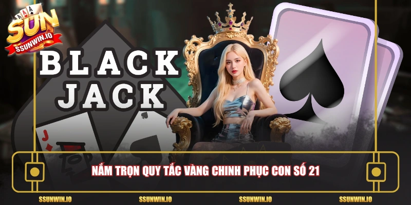 Nắm trọn quy tắc vàng chinh phục con số 21