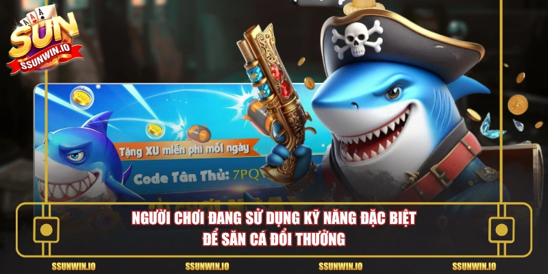 Người chơi đang sử dụng kỹ năng đặc biệt để săn cá đổi thưởng