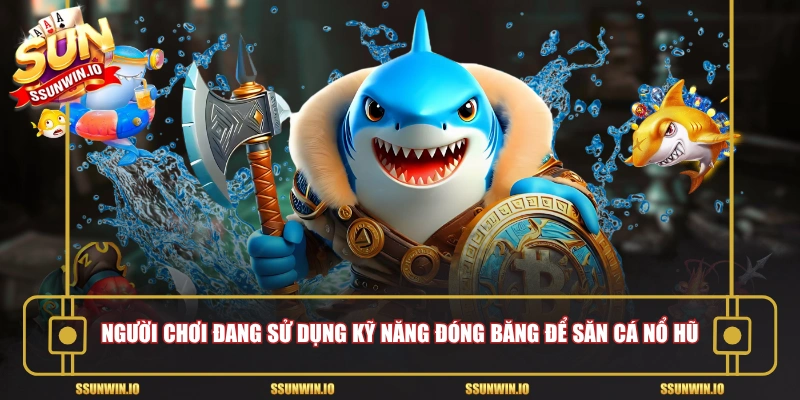 Người chơi đang sử dụng kỹ năng đóng băng để săn cá nổ hũ