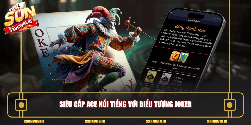 Siêu Cấp ACE nổi tiếng với biểu tượng Joker
