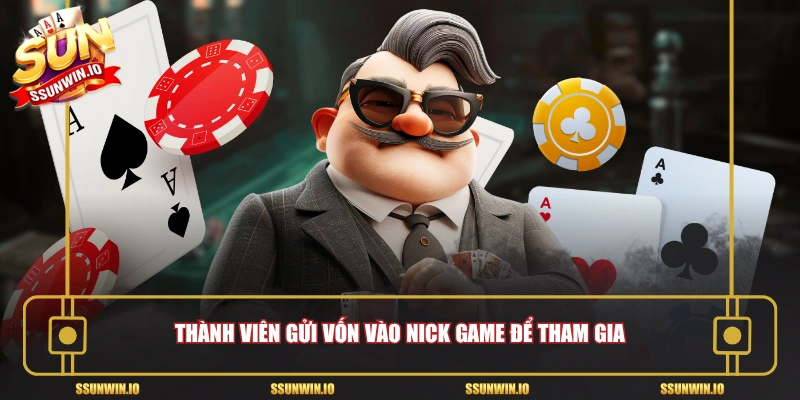 Thành viên gửi vốn vào nick game để tham gia