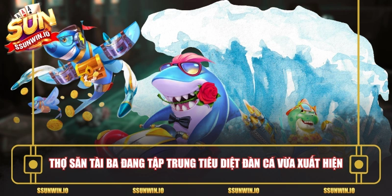 Thợ săn tài ba đang tập trung tiêu diệt đàn cá vừa xuất hiện