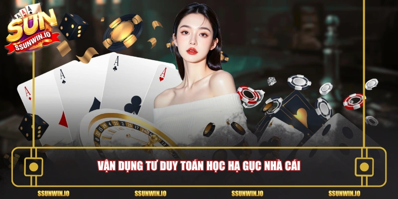 Vận dụng tư duy toán học hạ gục nhà cái